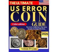 The Ultimate U.S. Error Coin Guide: An incredible variety of expert tips to identify genuine mint errors, master authentication secrets, and unlock their true market value.