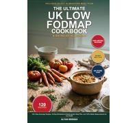 The Ultimate UK Low FODMAP Cookbook & IBS Relief Blueprint: 120+ Easy Everyday Recipes, 30-Day Elimination & Reintroduction Meal Plan, and 100% Metric Measurements for Gut Health