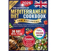 The Ultimate UK Mediterranean Diet Cookbook for Beginners: Quick Delicious & No-Stress Recipes to Boost Energy Support Healthy Weight and Enjoy a Vibrant Lifestyle (full colour edition)