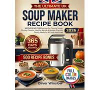 The Ultimate UK Soup Maker Recipe Book: 365 Days No Fuss Recipes For Creamy Soups, Chunky Classics, Healthy Blends & Budget-Friendly Family Meals For All Soup Machines