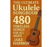 The Ultimate Ukulele Songbook: 480 Timeless Songs for All Ages