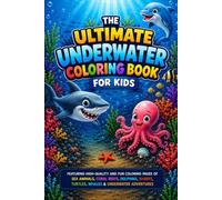 The Ultimate Underwater Coloring Book for Kids: Featuring High-Quality and Detailed Coloring Pages of Sea Animals, Coral Reefs, Dolphins, Sharks, ... and Underwater Adventures for Boys and Girls