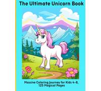 The Ultimate Unicorn Book: Massive Coloring Journey for Kids 4-8, 125 Magical Pages