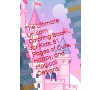 The Ultimate Unicorn Coloring Book for Kids: 81 Pages of Cute, Happy, and Magical Designs