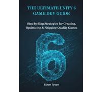 The Ultimate Unity 6 Game Dev Guide: Step-by-Step Strategies for Creating, Optimizing & Shipping Quality Games