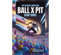 The Ultimate Unofficial BALL x PIT Game Guide: Complete Strategies, Hero Builds, Boss Tactics, Loot Secrets, Endgame Tips, Speedrun Techniques, to Dominate Every Run