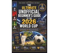 The Ultimate Unofficial Beginner’s Guide to the 2026 World Cup: Everything New Fans Need to Know About the FIFA World Cup 2026 Tournament Experience