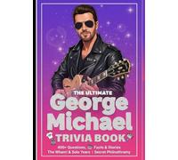 The Ultimate Unofficial George Michael Trivia Book: A Collection of 400+ Quiz Questions, Facts, and Stories covering Wham!, Chart Records, Music Videos, and His Secret Philanthropy.