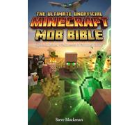 The Ultimate Unofficial Minecraft Mob Bible: The Complete Mob Encyclopedia: Spawns, Drops, Weaknesses & Farming Tactics (The Blockman's Bible Series)
