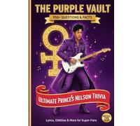 The Ultimate Unofficial Prince Rogers Nelson Trivia Book: 950+ Purple Vault of Facts, Lyrics, and Oddities Collection for Super-Fans