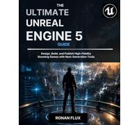 The Ultimate Unreal Engine 5 Guide: Design, Build, and Publish High-Fidelity Stunning Games with Next-Generation Tools