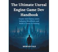 The Ultimate Unreal Engine Game Dev Handbook: Create AAA Games, Learn Industry Workflows, and Build a Career in Gaming (Pixel to Polygon Chronicles: ... 2D & 3D Graphics for Modern Game Development)
