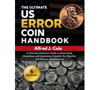 THE ULTIMATE US ERROR COIN HANDBOOK:: A Practical Collector’s Guide To Discovering Classifying And Appraising Valuable Die, Planchet, And Striking Imperfections