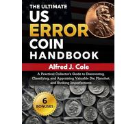 THE ULTIMATE US ERROR COIN HANDBOOK:: A Practical Collector’s Guide To Discovering Classifying And Appraising Valuable Die, Planchet, And Striking Imperfections