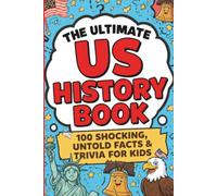 The Ultimate US History Book: 100 Shocking, Untold Facts & Trivia for Kids: Astonishing Stories Behind America's Past for Curious Young Historians (The Ultimate Trivia Books for Kids)