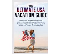 The Ultimate USA Vacation Guide: Explore the Best Vacations in the USA-From Scenic Drives and Romantic Retreats to Spelunking, Stargazing, and Family Fun Across All Four Regions