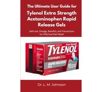 The Ultimate User Guide for Tylenol Extra Strength Acetaminophen Rapid Release Gels: Safe Use, Dosage, Benefits, and Precautions for Effective Pain Relief