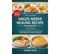 THE ULTIMATE VAGUS NERVE HEALING RECIPE HANDBOOK FOR SENIORS: A Science-Backed Meal Plan to Calm the Nervous System, Reduce Inflammation, and Support Healthy Aging