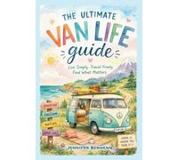 The Ultimate Van Life Guide: A Comprehensive Outline Of Choosing A Van & Life On The Road (The Van Life Collection)