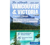 The Ultimate Vancouver & Victoria Travel Guide: British Columbia's Coastal Gems - Complete Itineraries, Insider Tips, Hidden Gems & Must-See Attractions for an Unforgettable Trip