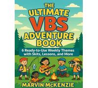 THE ULTIMATE VBS ADVENTURE BOOK: 6 Ready-to-Use Weekly Themes with Skits, Lessons, and More