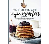 The Ultimate Vegan Breakfast Book: 80 Mouthwatering Plant-Based Recipes You'll Want to Wake Up For