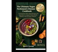 The Ultimate Vegan Parkinson's Disease Cookbook: 70 Nutritious Plant-Based Recipes and Meal Plans to Support Brain Health, Mobility, and Everyday Wellness