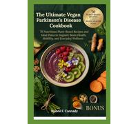 The Ultimate Vegan Parkinson's Disease Cookbook: 70 Nutritious Plant-Based Recipes and Meal Plans to Support Brain Health, Mobility, and Everyday Wellness