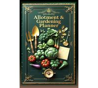 The Ultimate Vegetable Garden & Allotment Planner All for your need: A Complete Garden Log Book to Plan Planting, Track Crops, Record Harvests, Monitor Pests, Weather, Expenses and Garden Tasks
