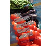 "The Ultimate Vegetable Recipe Journal: Organize, Plan, and Document Your Favorite Vegetarian Dishes