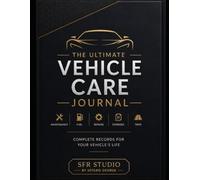 THE ULTIMATE VEHICLE CARE JOURNAL: Complete Maintenance • Repairs • Service History