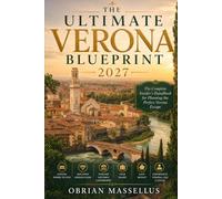 THE ULTIMATE VERONA BLUEPRINT 2027: The Complete Insider's Handbook for Planning the Perfect Verona Escape, Choosing Where to Stay, Discovering Hidden ... Money, and Experiencing Verona Like a Local