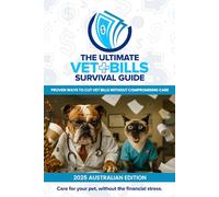 The Ultimate Vet Bills Survival Guide: Proven ways to cut vet bills without compromising care - 2025 Australian Edition
