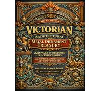 The Ultimate Victorian Architectural Metal Ornament Treasury: 220 Pages of Restored 19th Century Motifs for Amateur and Professional Art Craft ... of Architectural Structures and Decorations)