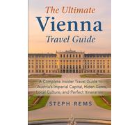 The Ultimate Vienna Travel Guide: A Complete Insider Travel Guide to Austria’s Imperial Capital, Hidden Gems, Local Culture, and Perfect Itineraries