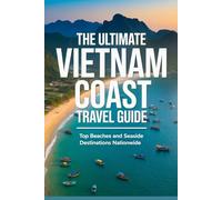 The Ultimate Vietnam Coast Travel Guide: Top Beaches and Seaside Destinations Nationwide