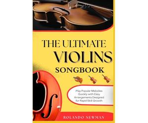THE ULTIMATE VIOLINS SONGBOOK: Play Popular Melodies Quickly with Easy Arrangements Designed for Rapid Skill Growth
