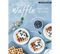 The Ultimate Waffle Recipe Book: Scrumptious Waffles That Everyone Will Love!