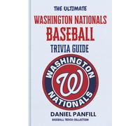 The Ultimate Washington Nationals Baseball Trivia Guide: A Complete Baseball Quiz Book Packed with Surprising Stats and Stories (Baseball Trivia Collection)