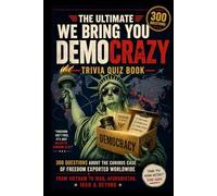The Ultimate We Bring You Democrazy Trivia Quiz Book: 300 Questions About the Curious Case of Freedom Exported Worldwide - From Vietnam to Iraq, Afghanistan, Iran & Beyond