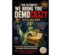 The Ultimate We Bring You Democrazy Trivia Quiz Book: 300 Questions About the Curious Case of Freedom Exported Worldwide - From Vietnam to Iraq, Afghanistan, Iran & Beyond