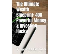The Ultimate Wealth Blueprint: 400 Powerful Money & Investing Hacks