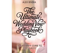 The Ultimate Wedding Vow Playbook: How to Write Wedding Vows: Your Handy Guide for Funny, Heartfelt, and Epic "I Do" Promises