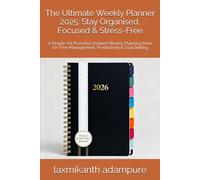 The Ultimate Weekly Planner 2025: Stay Organised, Focused & Stress-Free: A Simple Yet Powerful Undated Weekly Planning Book for Time Management, Productivity & Goal Setting