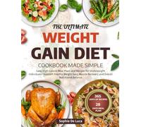 THE ULTIMATE WEIGHT GAIN DIET COOKBOOK MADE SIMPLE: Easy, High-Calorie Meal Plans and Recipes for Underweight Individuals-Support Healthy Weight Gain, Muscle Recovery, and Overall Nutritional Balance