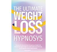 The Ultimate Weight Loss Hypnosis: Discover the Secret to Burn Fat and Lose Weight Fast, Natural and rapid weight loss with Guided Hypnotherapy & the Hypnotic Gastric Band method