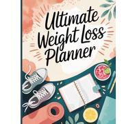 The Ultimate Weight Loss Planner and Guide for Men and Women in Fitness: weight tracking, calorie tracker, meal planning and prep, fitness journal, diet tracker, workout routines
