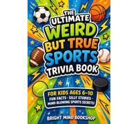 The Ultimate Weird But True Sports Trivia Book for Kids Ages 6-10: Fun Facts, Silly Stories & Mind-Blowing Sports Secrets!