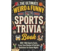 The Ultimate Weird & Funny Sports Trivia Book: 800+ Wild Sports Facts, Crazy True Stories & Pub Quiz Questions for Game Nights - The Perfect Trivia Gift for Men