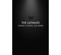 The Ultimate Whisky Tasting Log Book: A Complete Journal to Track Flavors, Aromas & Ratings of Your Favorite Whiskies, Scotch & Bourbon Whiskey Lover’s